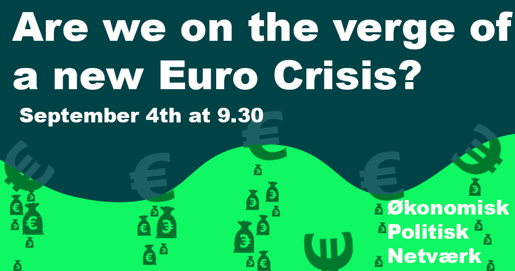 Are we on the verge of a new Euro Crisis? Tuesday September 4th 2018 at 9.30-15.00, at Vartov, Farvergade 27, Kbh. K